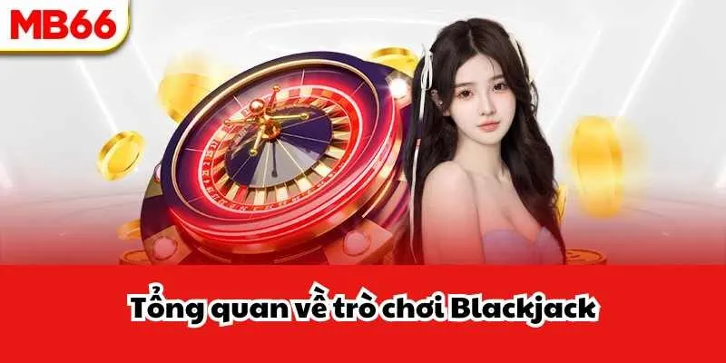 Tổng quan về trò chơi Blackjack
