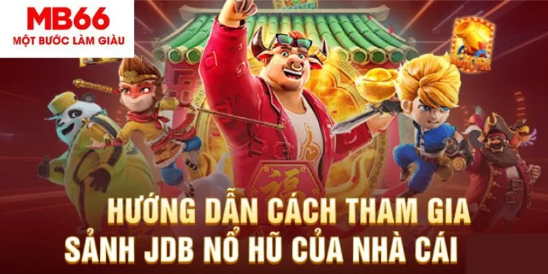 Hướng dẫn tham gia chi tiết JDB nổ hũ